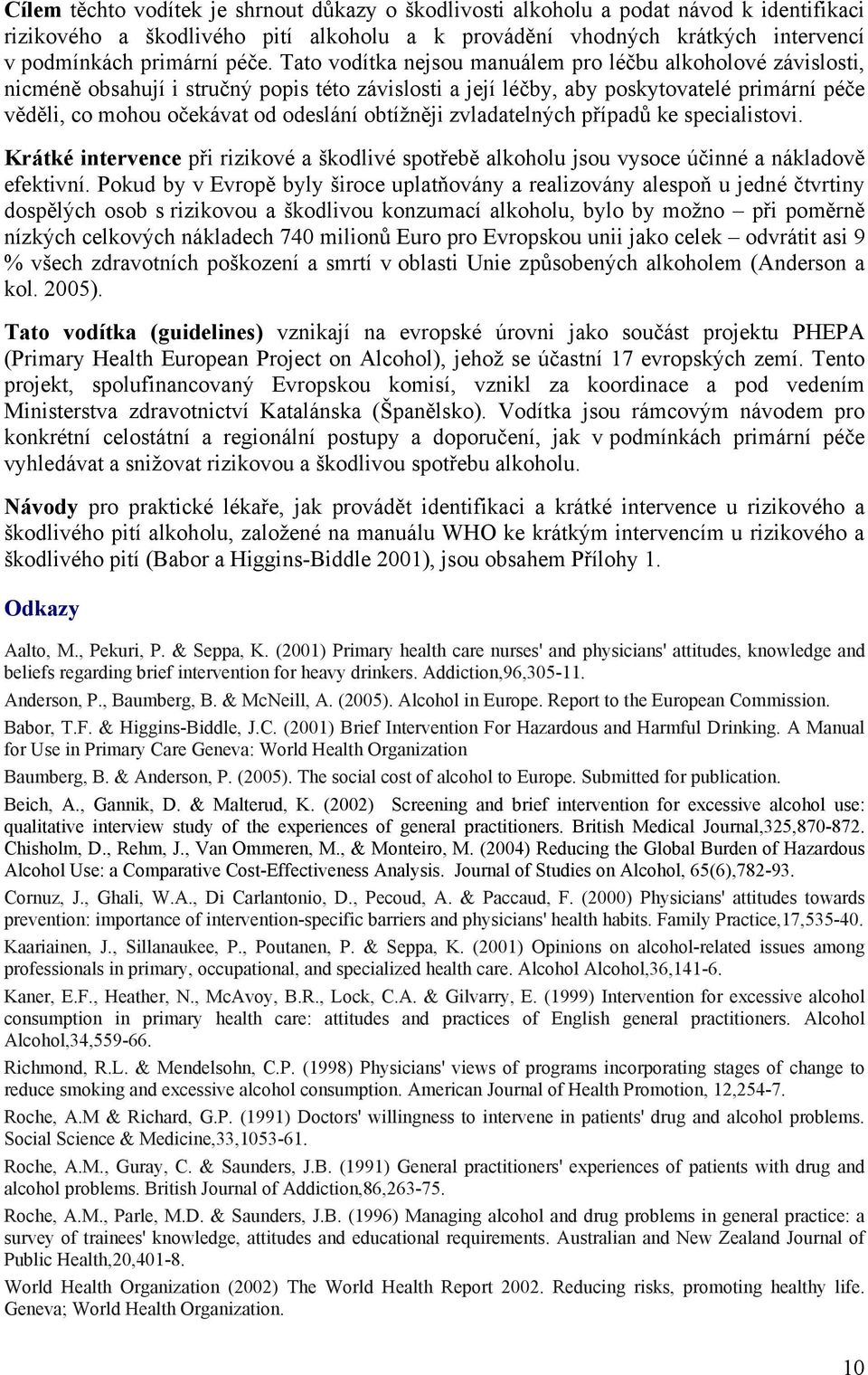 obtížněji zvladatelných případů ke specialistovi. Krátké intervence při rizikové a škodlivé spotřebě alkoholu jsou vysoce účinné a nákladově efektivní.