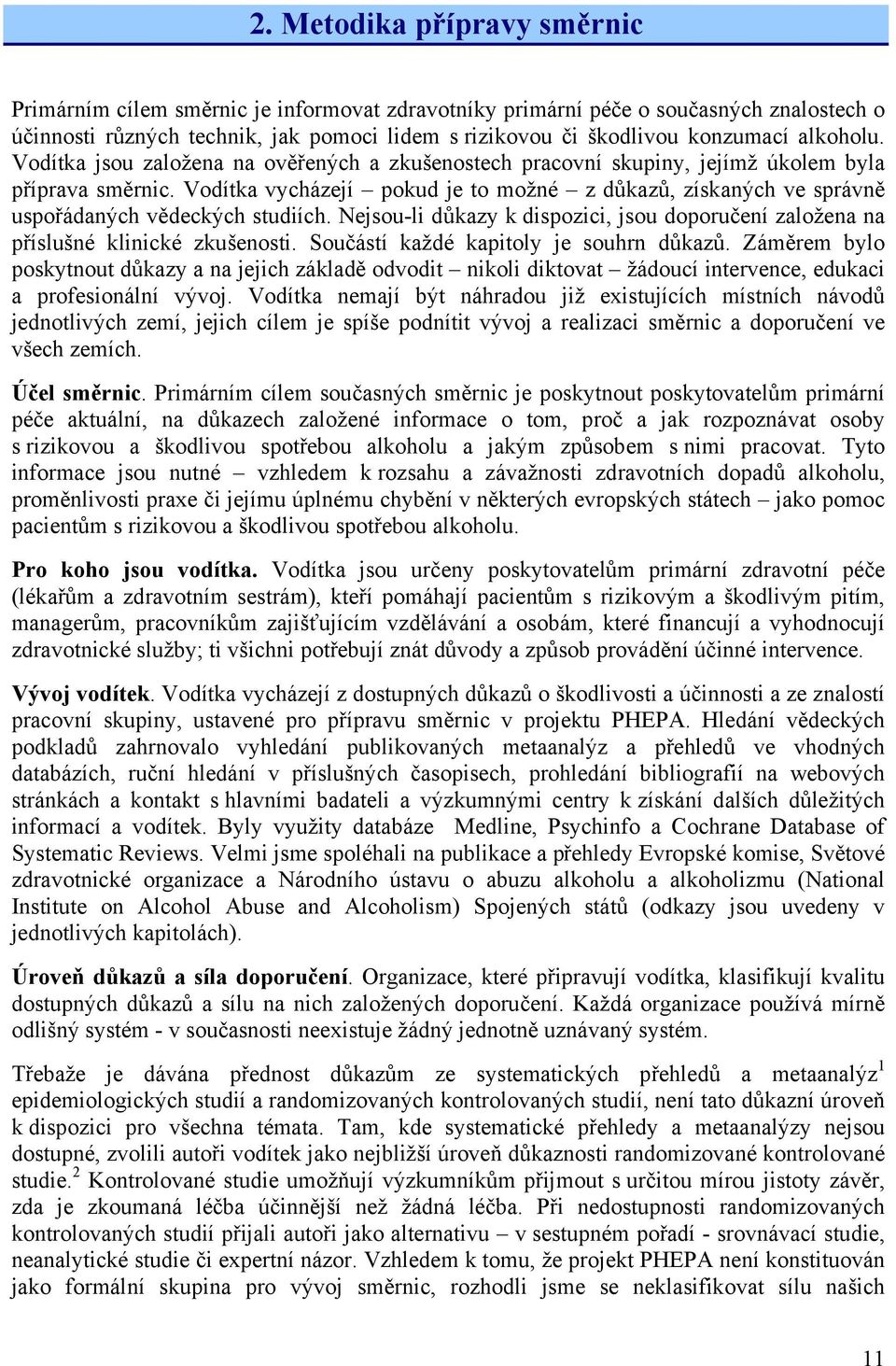 Vodítka vycházejí pokud je to možné z důkazů, získaných ve správně uspořádaných vědeckých studiích. Nejsou-li důkazy k dispozici, jsou doporučení založena na příslušné klinické zkušenosti.