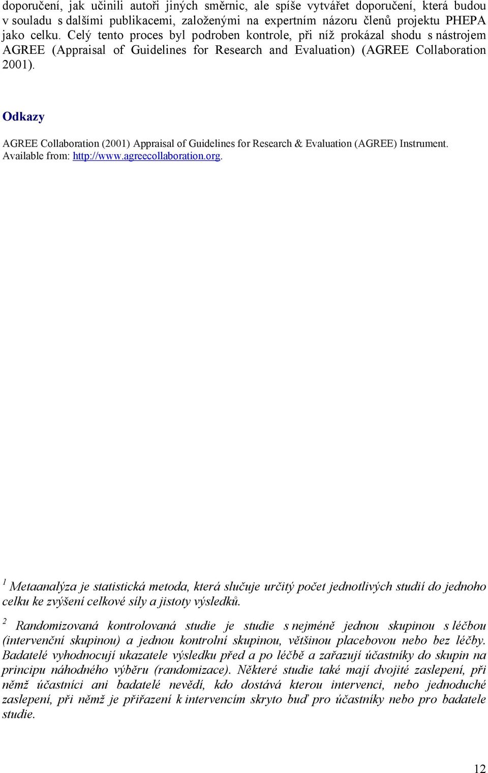 Odkazy AGREE Collaboration (2001) Appraisal of Guidelines for Research & Evaluation (AGREE) Instrument. Available from: http://www.agreecollaboration.org.