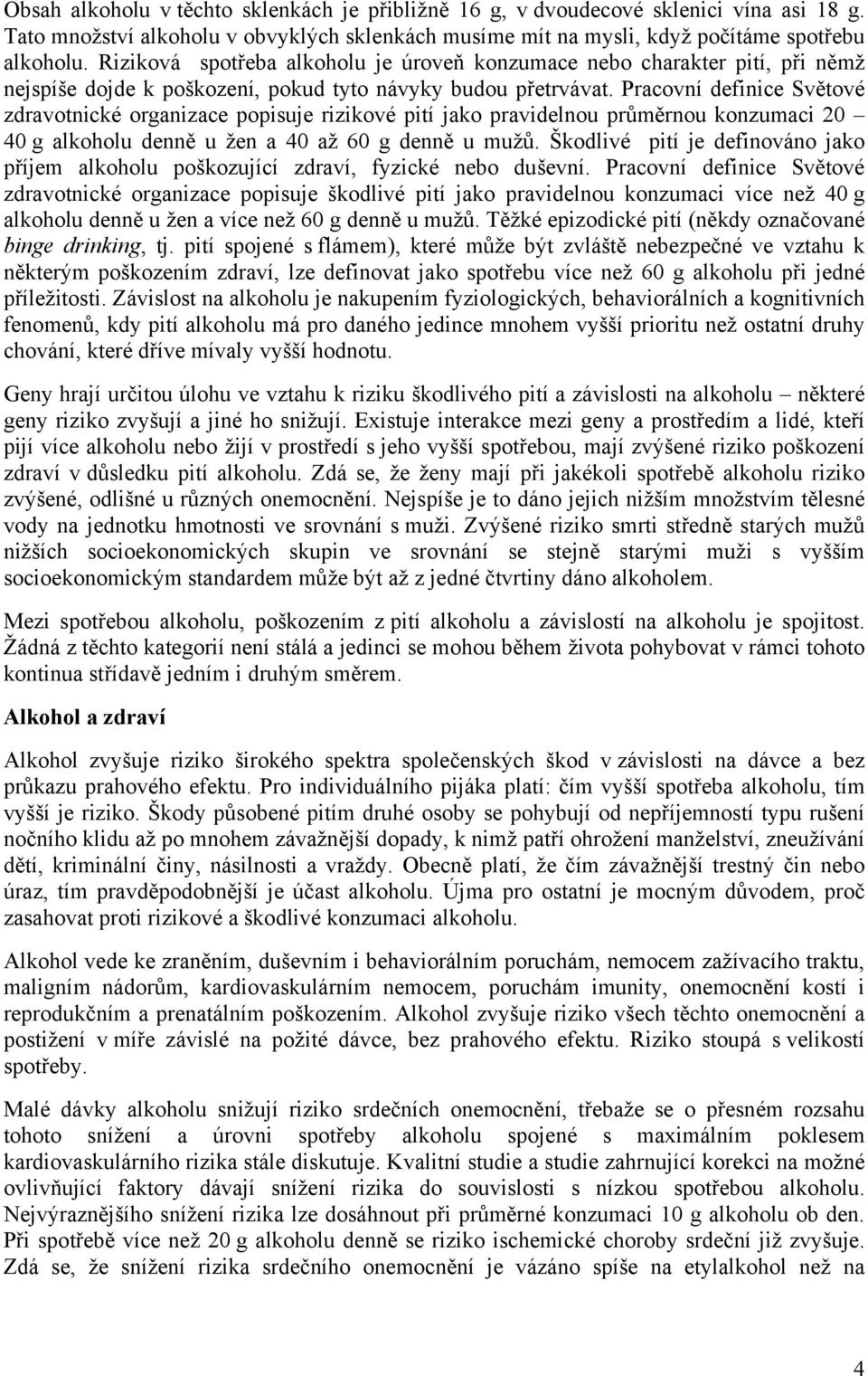 Pracovní definice Světové zdravotnické organizace popisuje rizikové pití jako pravidelnou průměrnou konzumaci 20 40 g alkoholu denně u žen a 40 až 60 g denně u mužů.