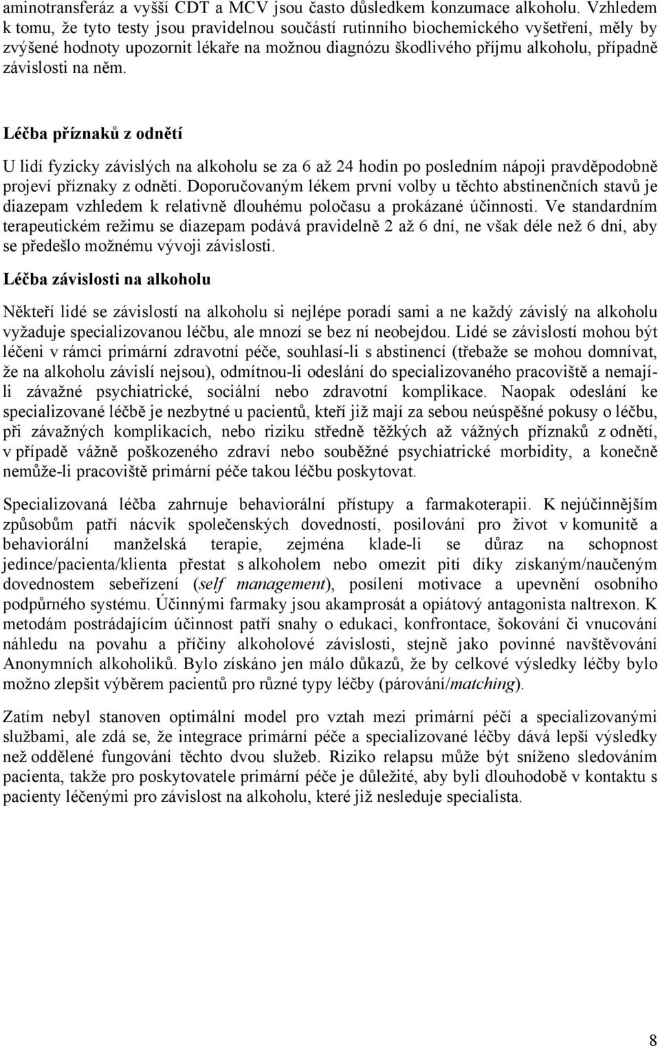 na něm. Léčba příznaků z odnětí U lidí fyzicky závislých na alkoholu se za 6 až 24 hodin po posledním nápoji pravděpodobně projeví příznaky z odnětí.