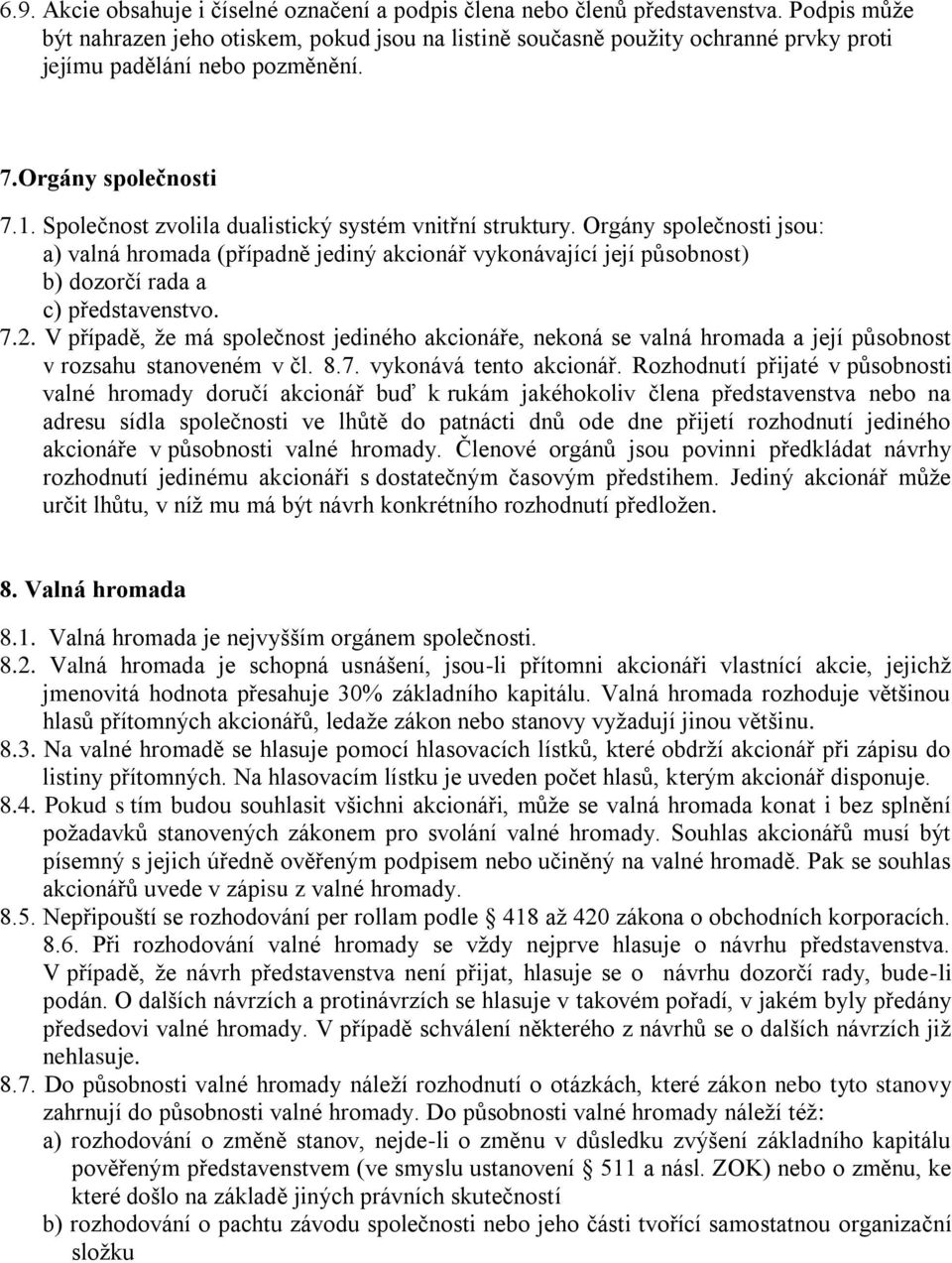 Společnost zvolila dualistický systém vnitřní struktury. Orgány společnosti jsou: a) valná hromada (případně jediný akcionář vykonávající její působnost) b) dozorčí rada a c) představenstvo. 7.2.