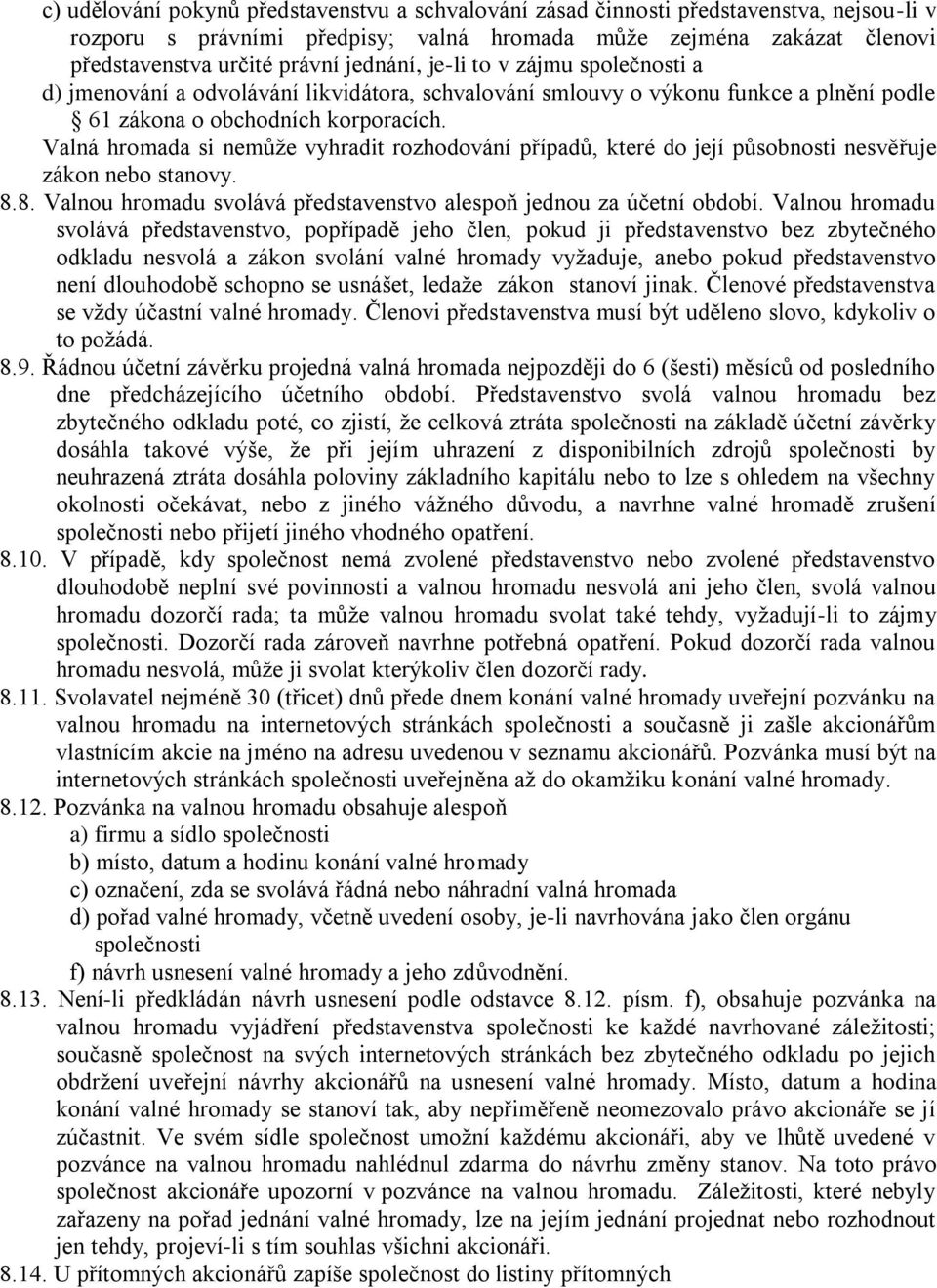 Valná hromada si nemůže vyhradit rozhodování případů, které do její působnosti nesvěřuje zákon nebo stanovy. 8.8. Valnou hromadu svolává představenstvo alespoň jednou za účetní období.