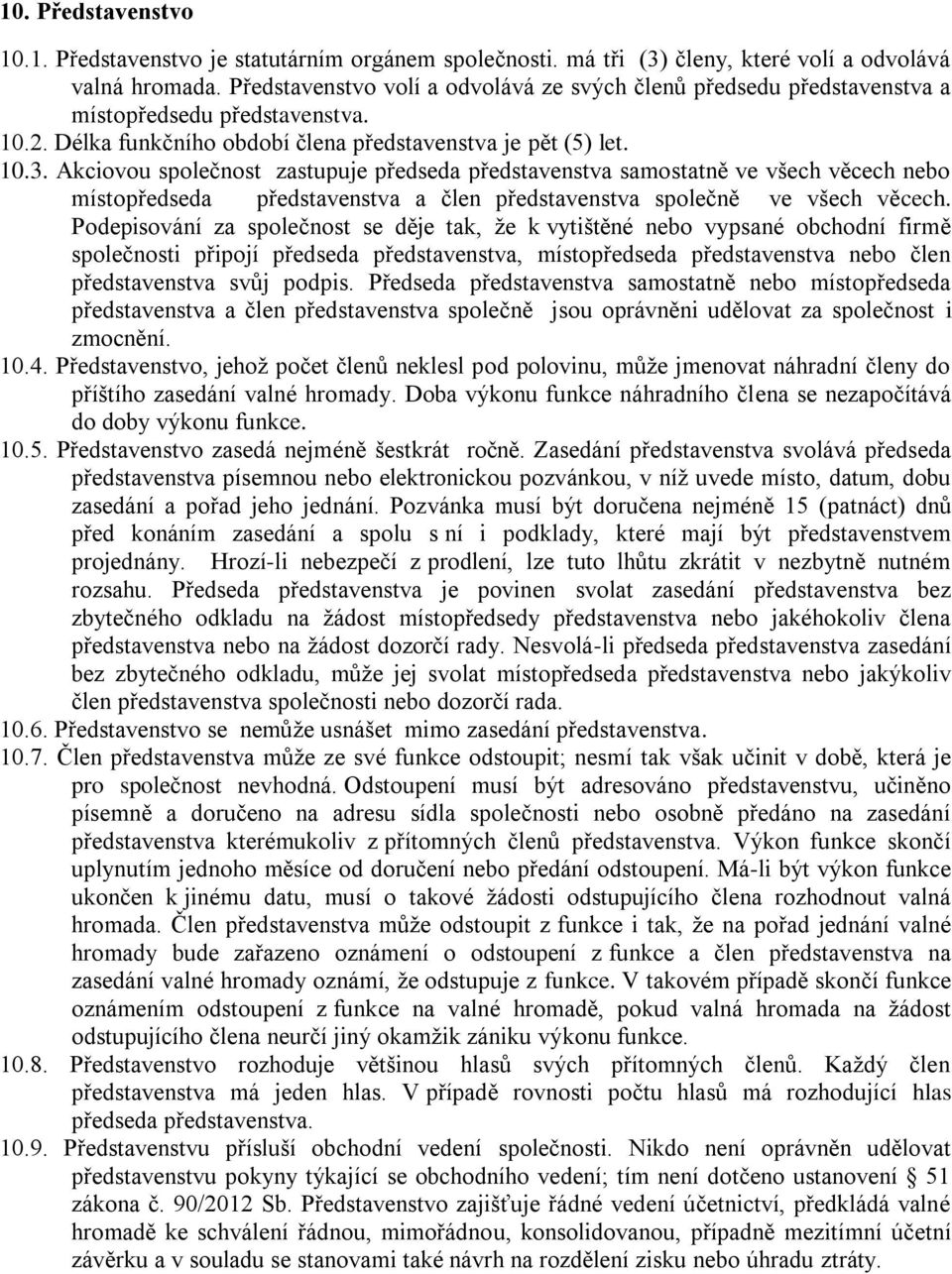 Akciovou společnost zastupuje předseda představenstva samostatně ve všech věcech nebo místopředseda představenstva a člen představenstva společně ve všech věcech.