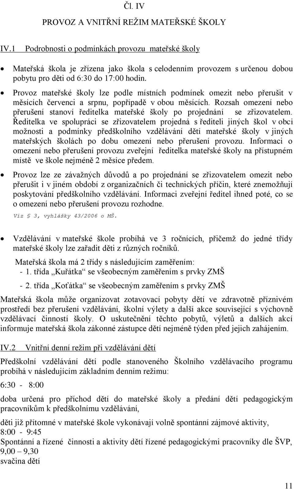 Provoz mateřské školy lze podle místních podmínek omezit nebo přerušit v měsících červenci a srpnu, popřípadě v obou měsících.