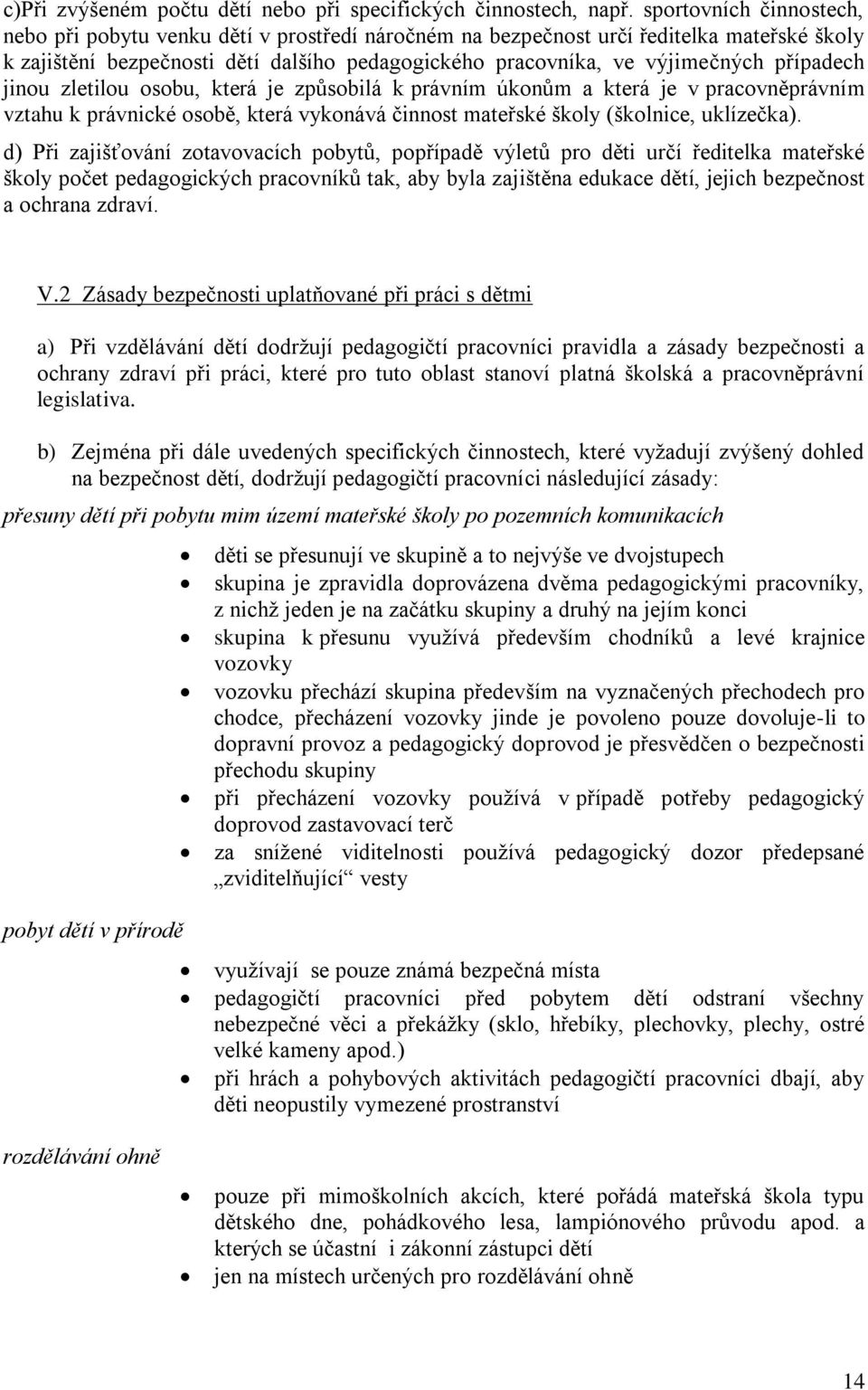 případech jinou zletilou osobu, která je způsobilá k právním úkonům a která je v pracovněprávním vztahu k právnické osobě, která vykonává činnost mateřské školy (školnice, uklízečka).