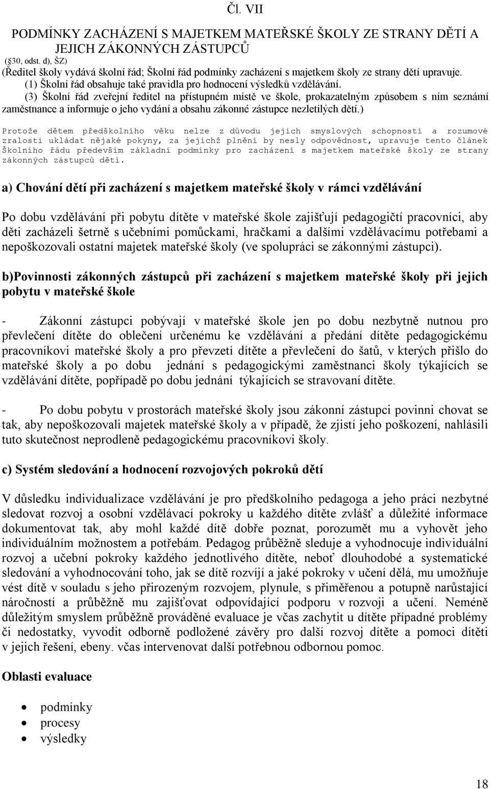 (3) Školní řád zveřejní ředitel na přístupném místě ve škole, prokazatelným způsobem s ním seznámí zaměstnance a informuje o jeho vydání a obsahu zákonné zástupce nezletilých dětí.