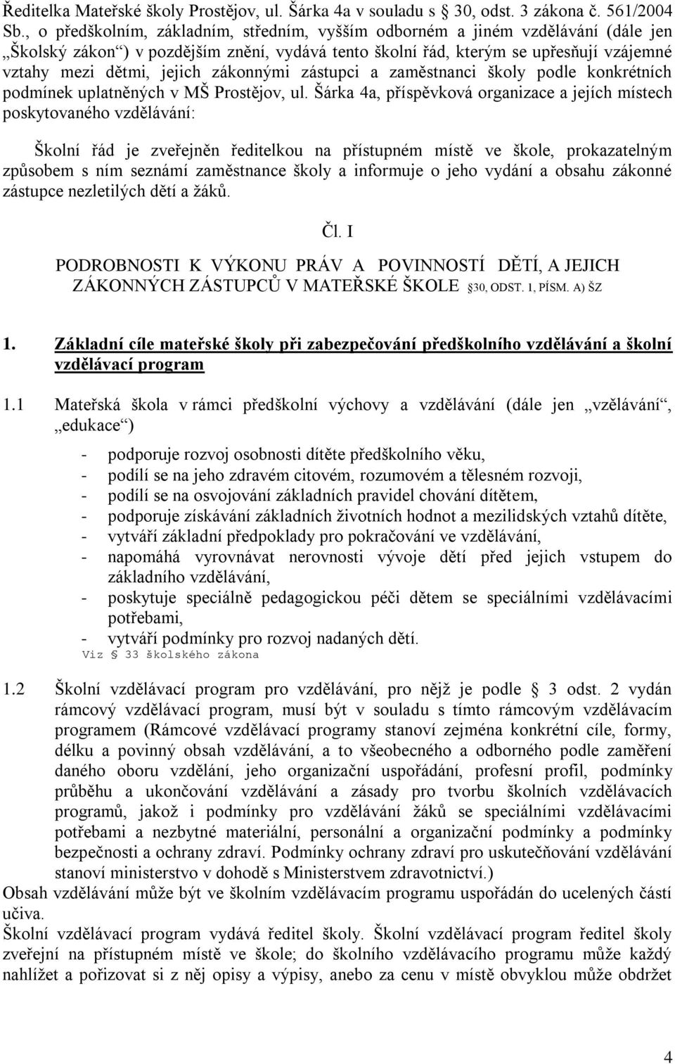 zákonnými zástupci a zaměstnanci školy podle konkrétních podmínek uplatněných v MŠ Prostějov, ul.