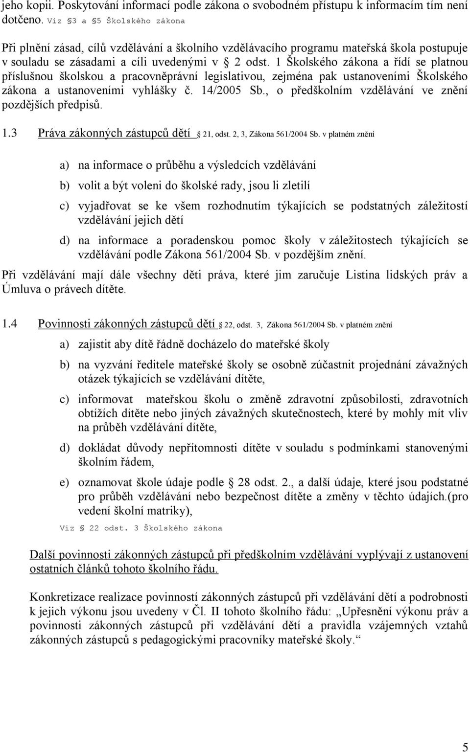 1 Školského zákona a řídí se platnou příslušnou školskou a pracovněprávní legislativou, zejména pak ustanoveními Školského zákona a ustanoveními vyhlášky č. 14/2005 Sb.