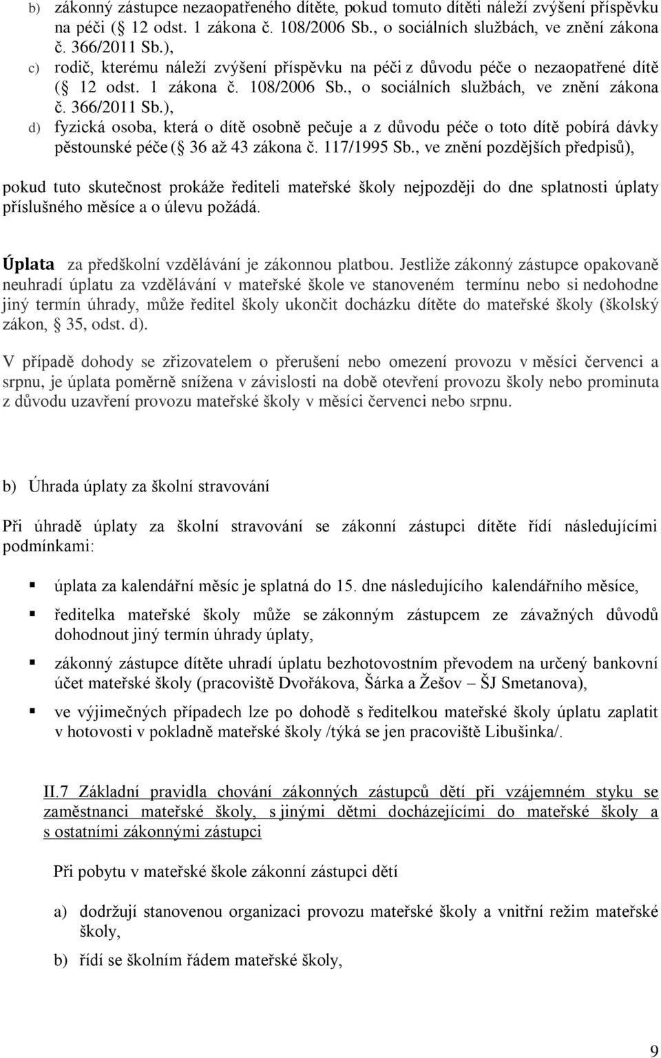 ), d) fyzická osoba, která o dítě osobně pečuje a z důvodu péče o toto dítě pobírá dávky pěstounské péče ( 36 až 43 zákona č. 117/1995 Sb.