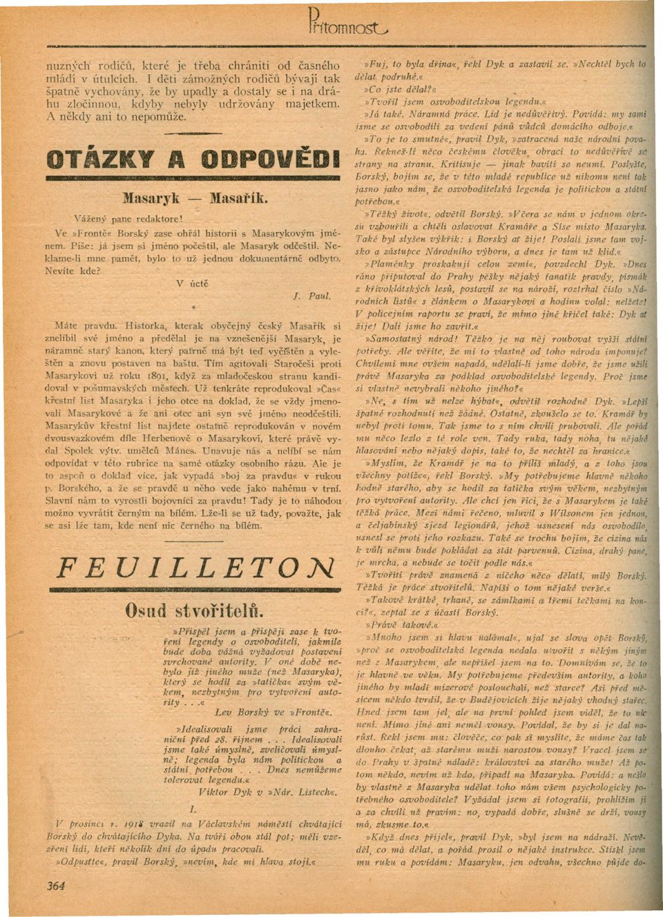 Vážený pane redaktore! Ve»1'ronte" Bmský zase ohrál historii s Masarykovým jménem. Píše: já jsem /Si jméno poceštil, ale Masaryk odceštil. Neklame-li mne pamet, bylo to už jednou dokumentárne odbyto.