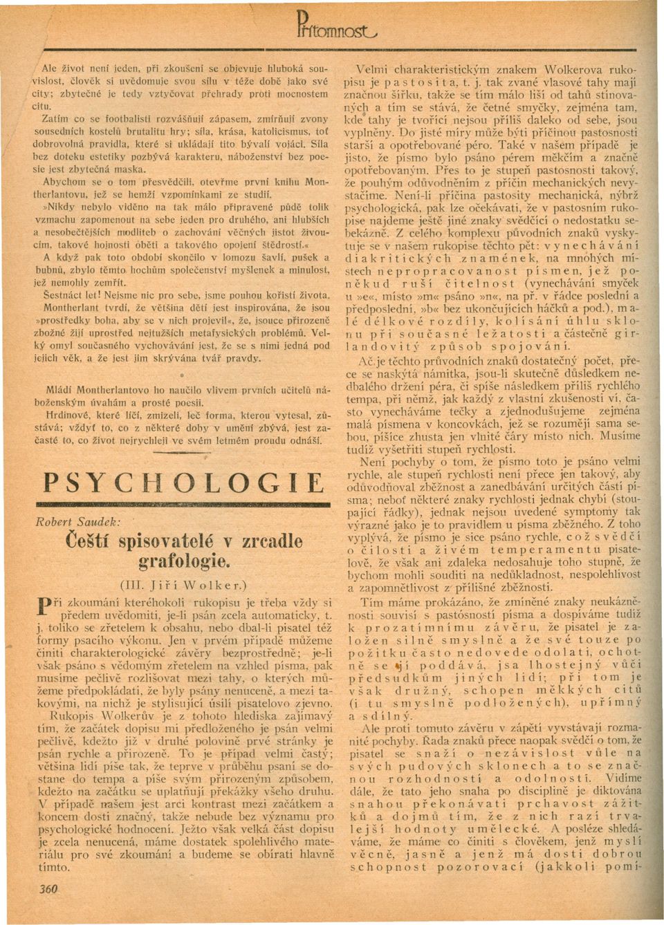 Síla bez doteku estetiky pozbývá karakteru, náboženství bez poesie jest zbytecná maska. Abychom se o tom presvedcili, otevrme první knihu Montherlantovu, jež se hemží vzpomínkami ze studií.