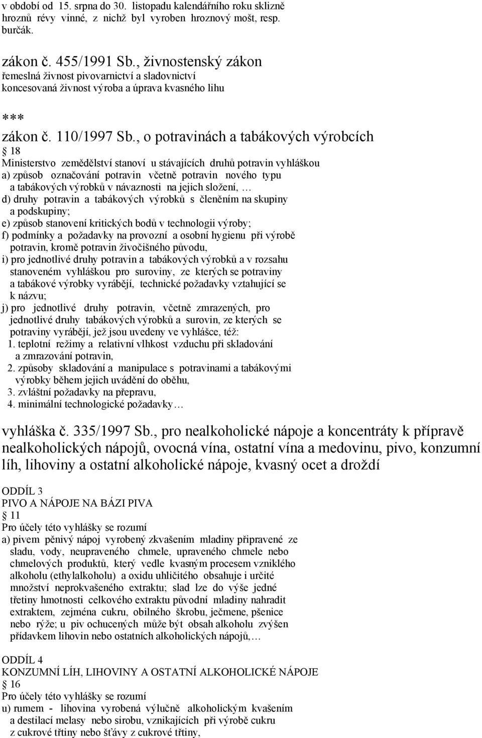 , o potravinách a tabákových výrobcích 18 Ministerstvo zemědělství stanoví u stávajících druhů potravin vyhláškou a) způsob označování potravin včetně potravin nového typu a tabákových výrobků v