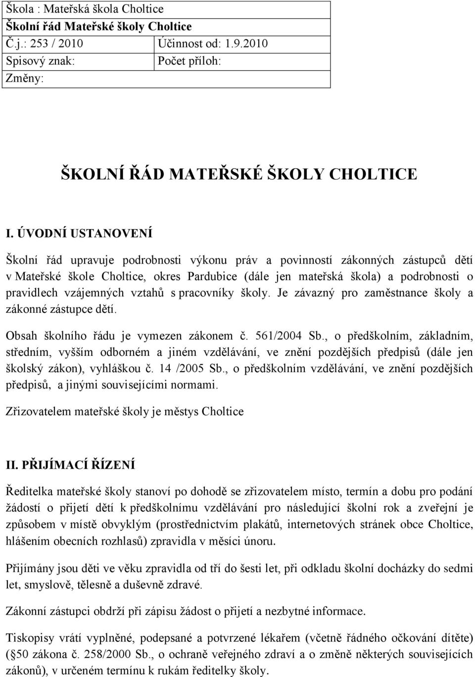 vzájemných vztahů s pracovníky školy. Je závazný pro zaměstnance školy a zákonné zástupce dětí. Obsah školního řádu je vymezen zákonem č. 561/2004 Sb.