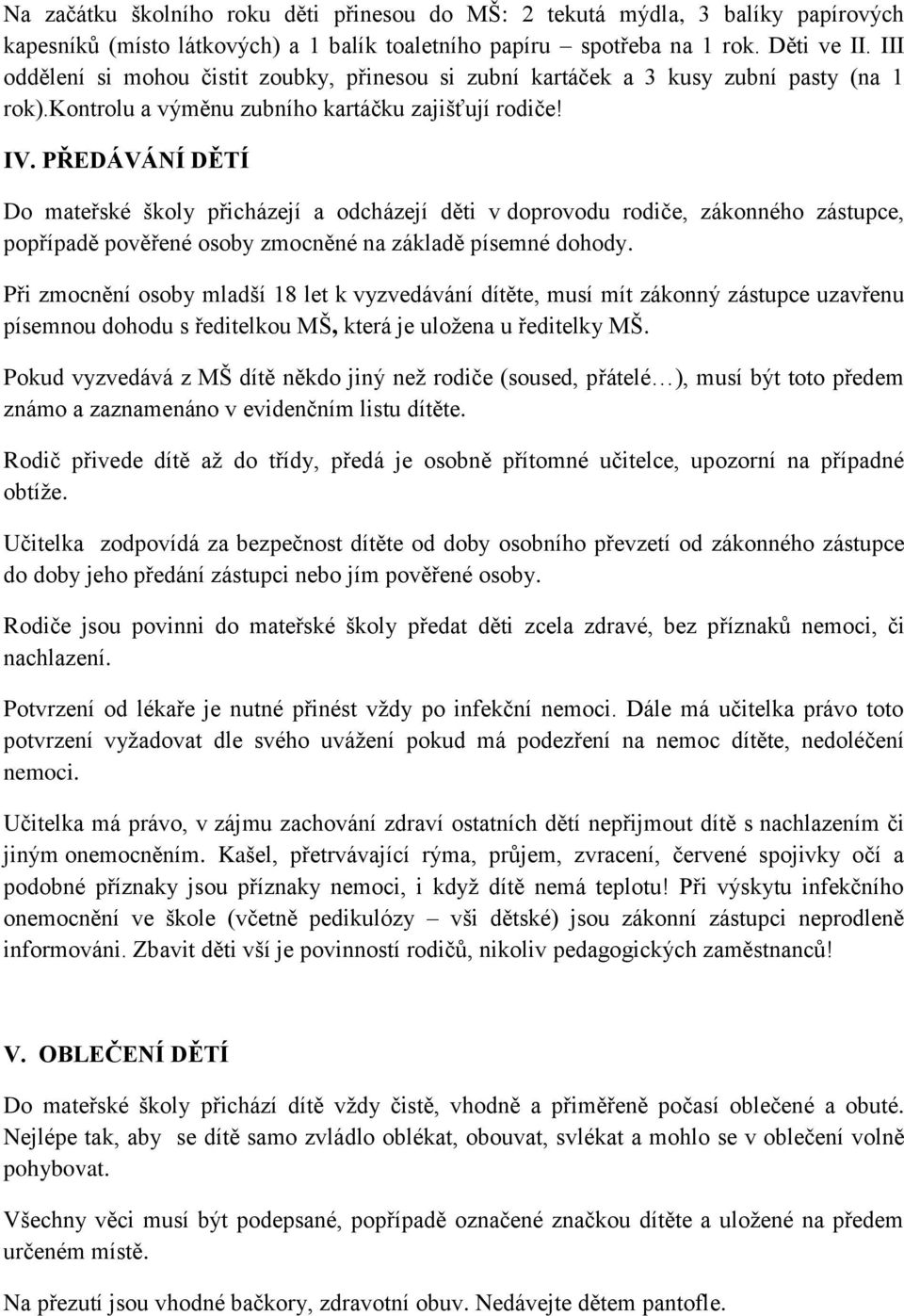 PŘEDÁVÁNÍ DĚTÍ Do mateřské školy přicházejí a odcházejí děti v doprovodu rodiče, zákonného zástupce, popřípadě pověřené osoby zmocněné na základě písemné dohody.