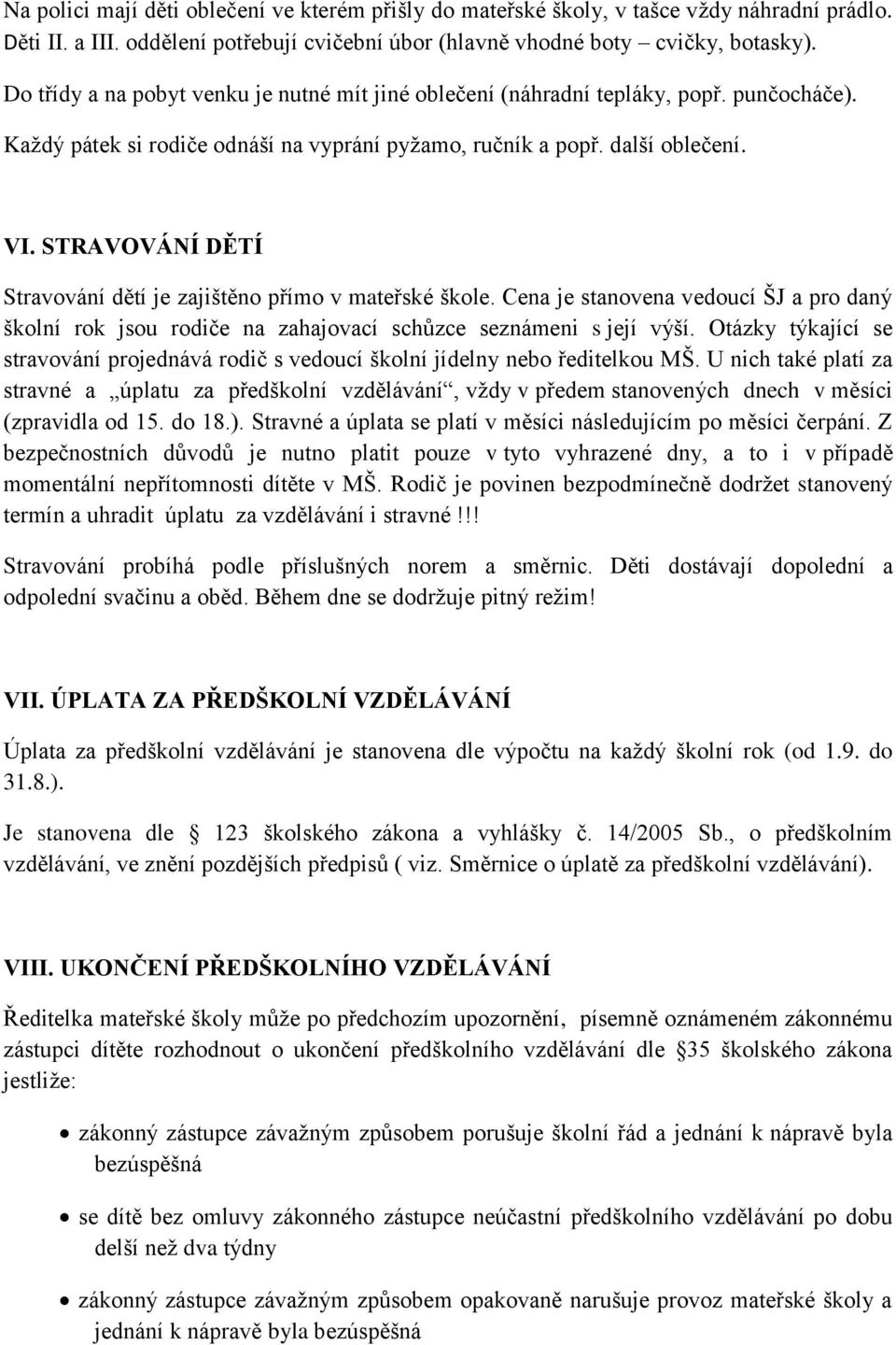 STRAVOVÁNÍ DĚTÍ Stravování dětí je zajištěno přímo v mateřské škole. Cena je stanovena vedoucí ŠJ a pro daný školní rok jsou rodiče na zahajovací schůzce seznámeni s její výší.