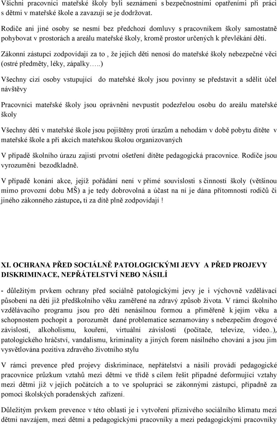 Zákonní zástupci zodpovídají za to, že jejich děti nenosí do mateřské školy nebezpečné věci (ostré předměty, léky, zápalky.