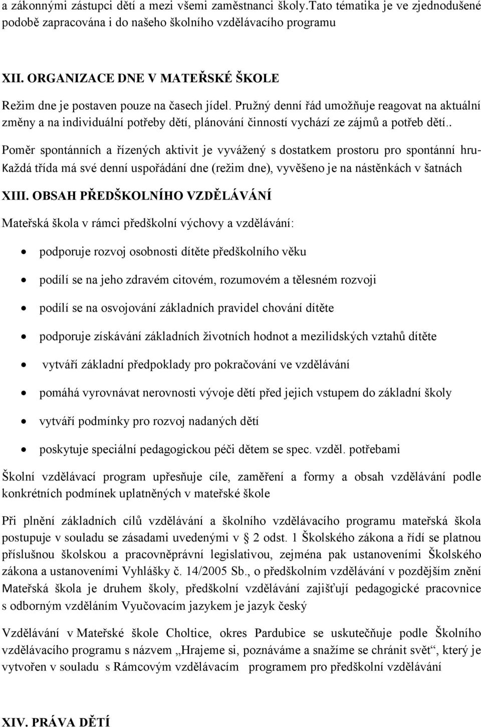 Pružný denní řád umožňuje reagovat na aktuální změny a na individuální potřeby dětí, plánování činností vychází ze zájmů a potřeb dětí.