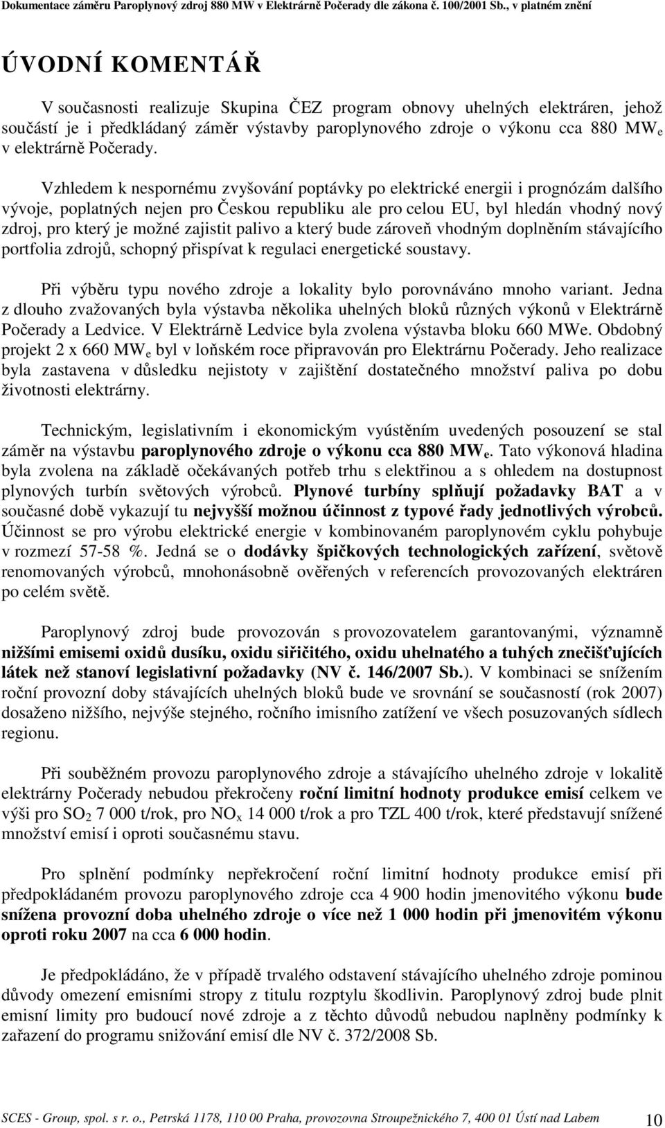 zajistit palivo a který bude zároveň vhodným doplněním stávajícího portfolia zdrojů, schopný přispívat k regulaci energetické soustavy.