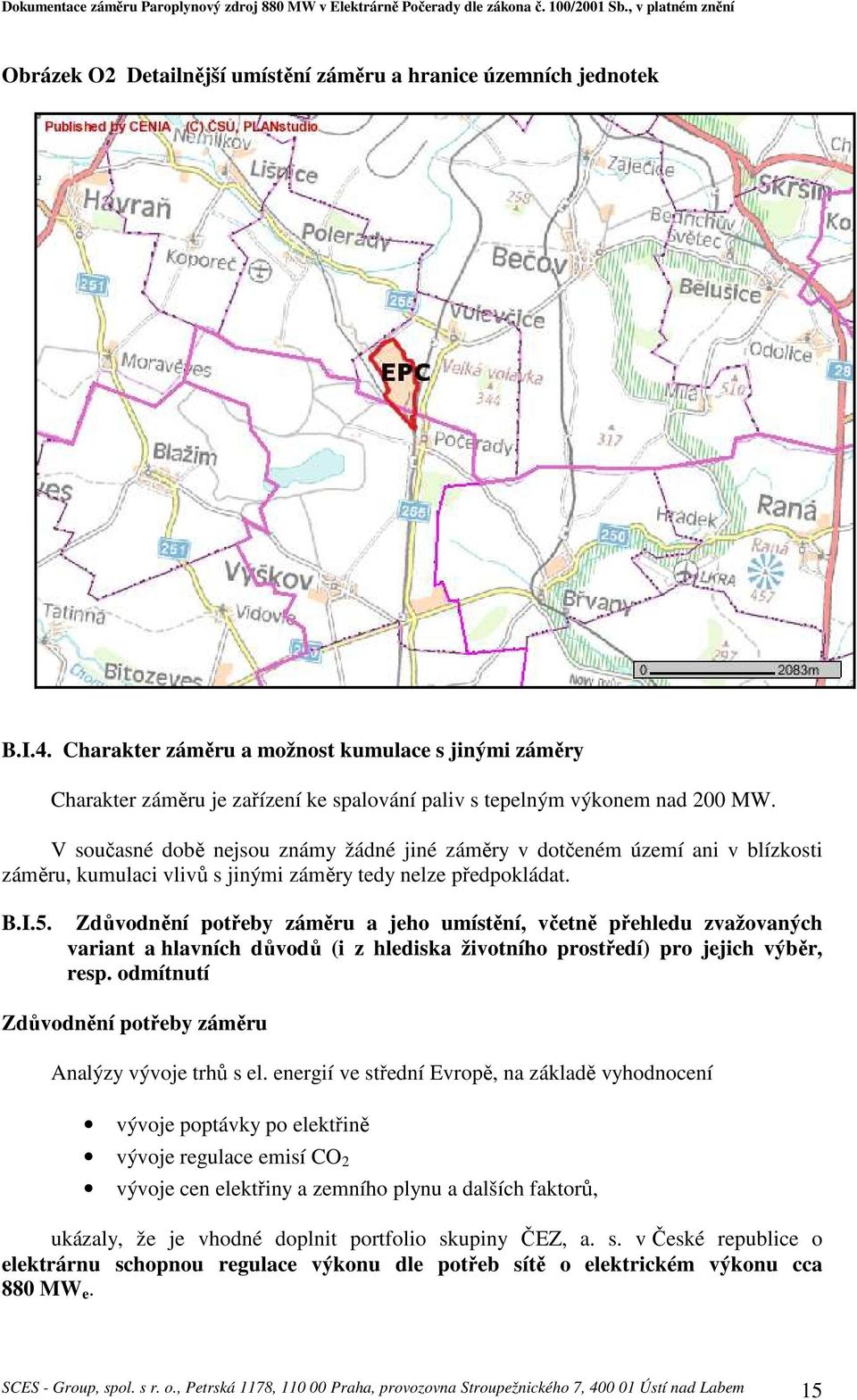 V současné době nejsou známy žádné jiné záměry v dotčeném území ani v blízkosti záměru, kumulaci vlivů s jinými záměry tedy nelze předpokládat. B.I.5.