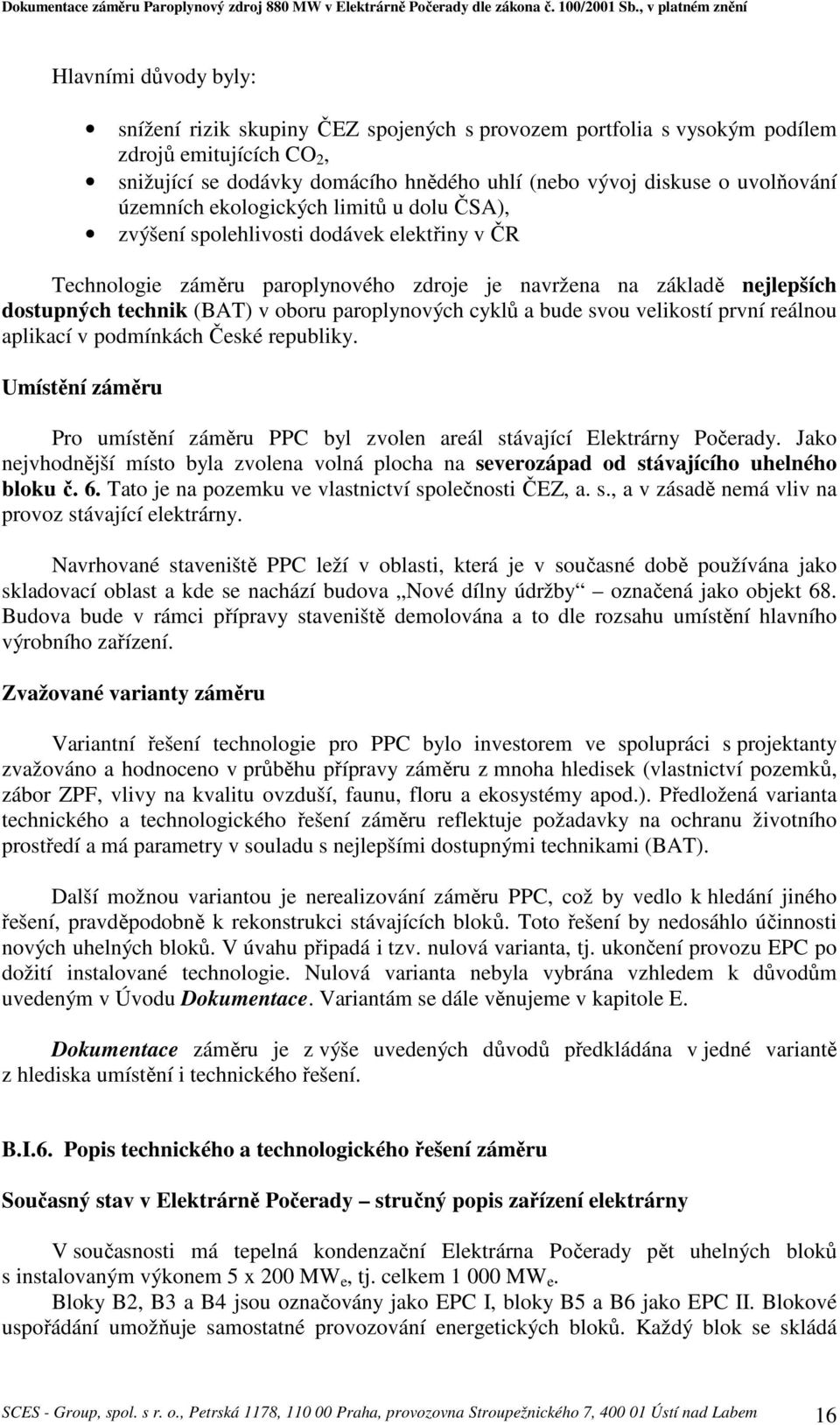 paroplynových cyklů a bude svou velikostí první reálnou aplikací v podmínkách České republiky. Umístění záměru Pro umístění záměru PPC byl zvolen areál stávající Elektrárny Počerady.