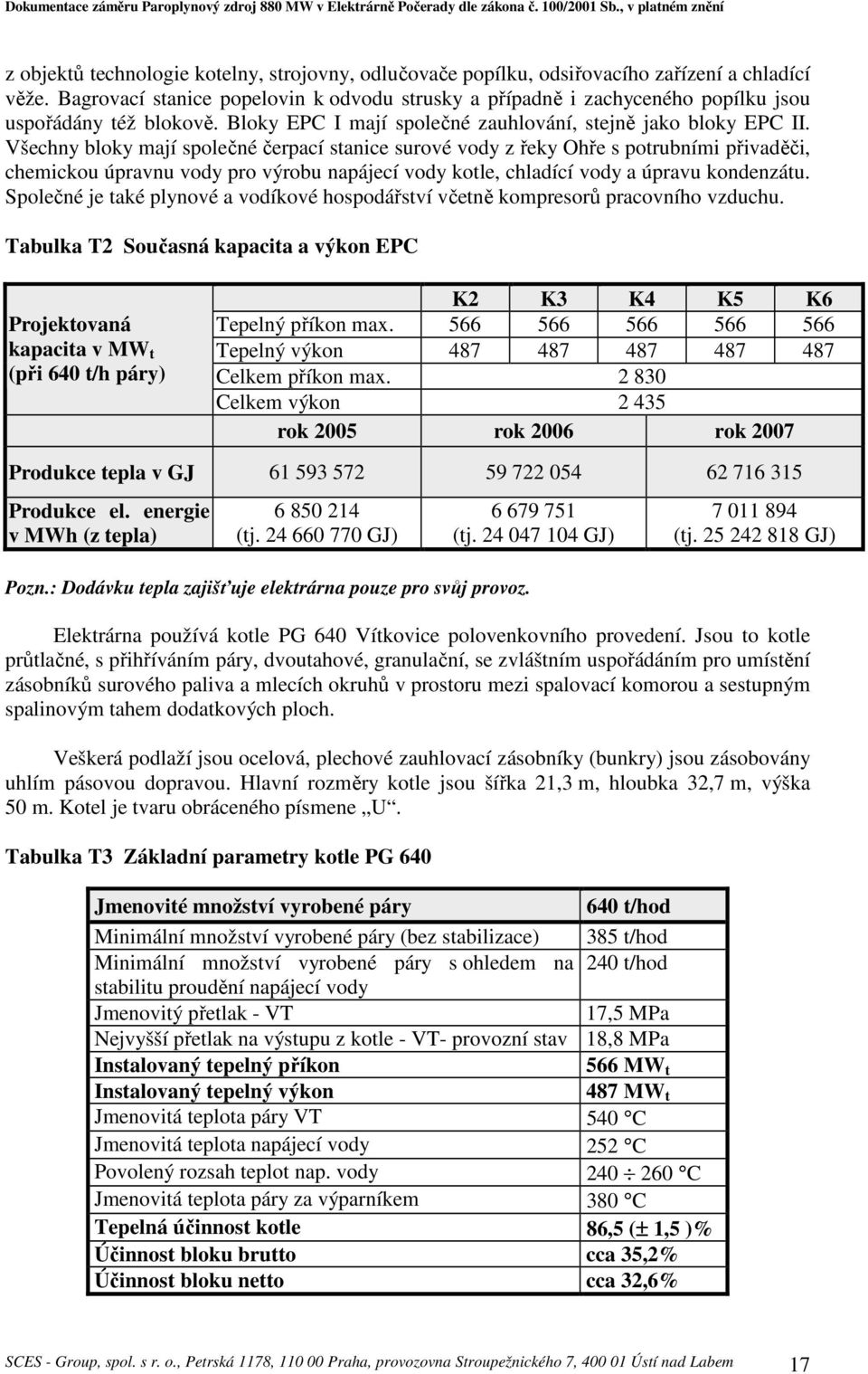 Všechny bloky mají společné čerpací stanice surové vody z řeky Ohře s potrubními přivaděči, chemickou úpravnu vody pro výrobu napájecí vody kotle, chladící vody a úpravu kondenzátu.