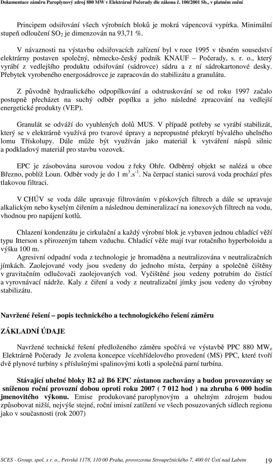 Přebytek vyrobeného energosádrovce je zapracován do stabilizátu a granulátu.