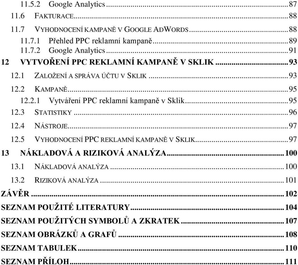 5 VYHODNOCENÍ PPC REKLAMNÍ KAMPANĚ V SKLIK... 97 13 NÁKLADOVÁ A RIZIKOVÁ ANALÝZA... 100 13.1 NÁKLADOVÁ ANALÝZA... 100 13.2 RIZIKOVÁ ANALÝZA... 101 ZÁVĚR.