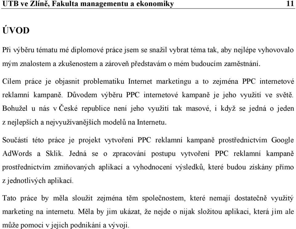 Bohuţel u nás v České republice není jeho vyuţití tak masové, i kdyţ se jedná o jeden z nejlepších a nejvyuţívanějších modelů na Internetu.