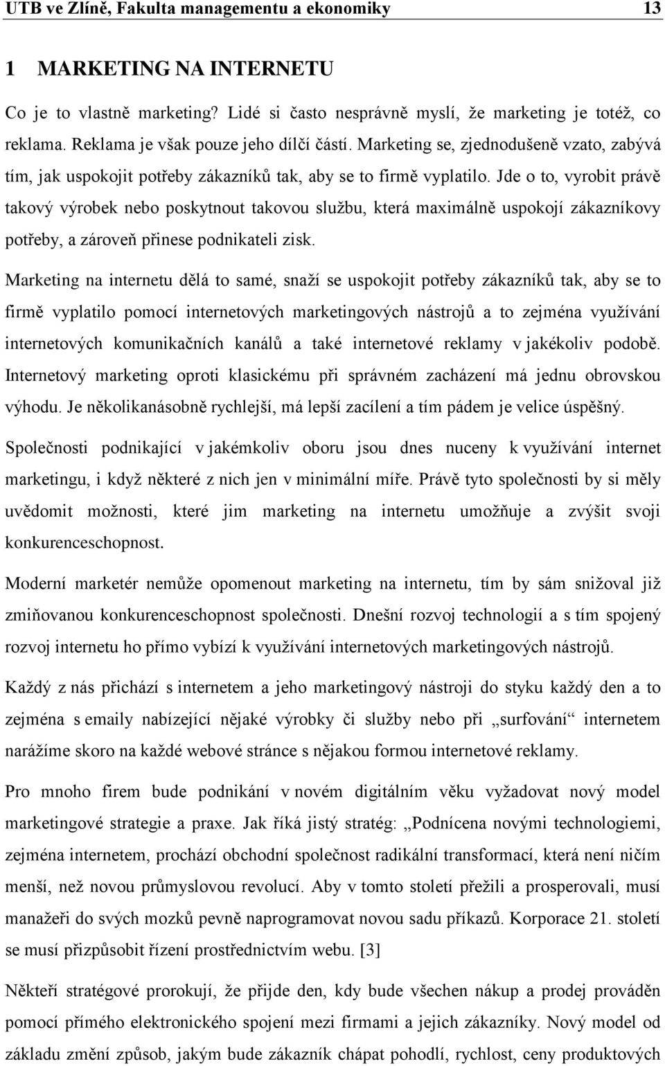 Jde o to, vyrobit právě takový výrobek nebo poskytnout takovou sluţbu, která maximálně uspokojí zákazníkovy potřeby, a zároveň přinese podnikateli zisk.