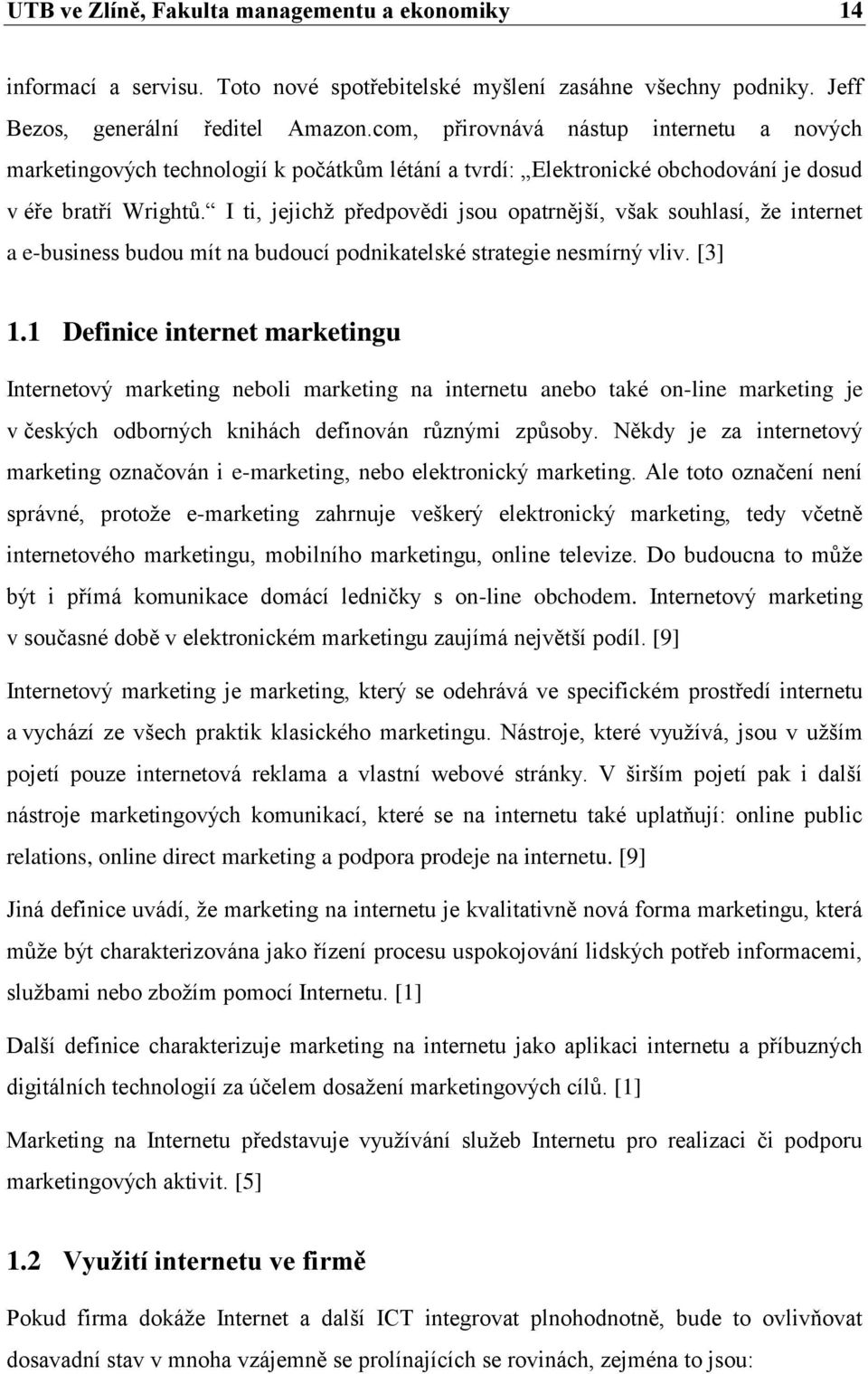 I ti, jejichţ předpovědi jsou opatrnější, však souhlasí, ţe internet a e-business budou mít na budoucí podnikatelské strategie nesmírný vliv. [3] 1.