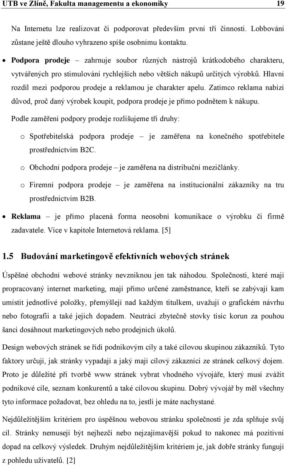 Hlavní rozdíl mezi podporou prodeje a reklamou je charakter apelu. Zatímco reklama nabízí důvod, proč daný výrobek koupit, podpora prodeje je přímo podnětem k nákupu.