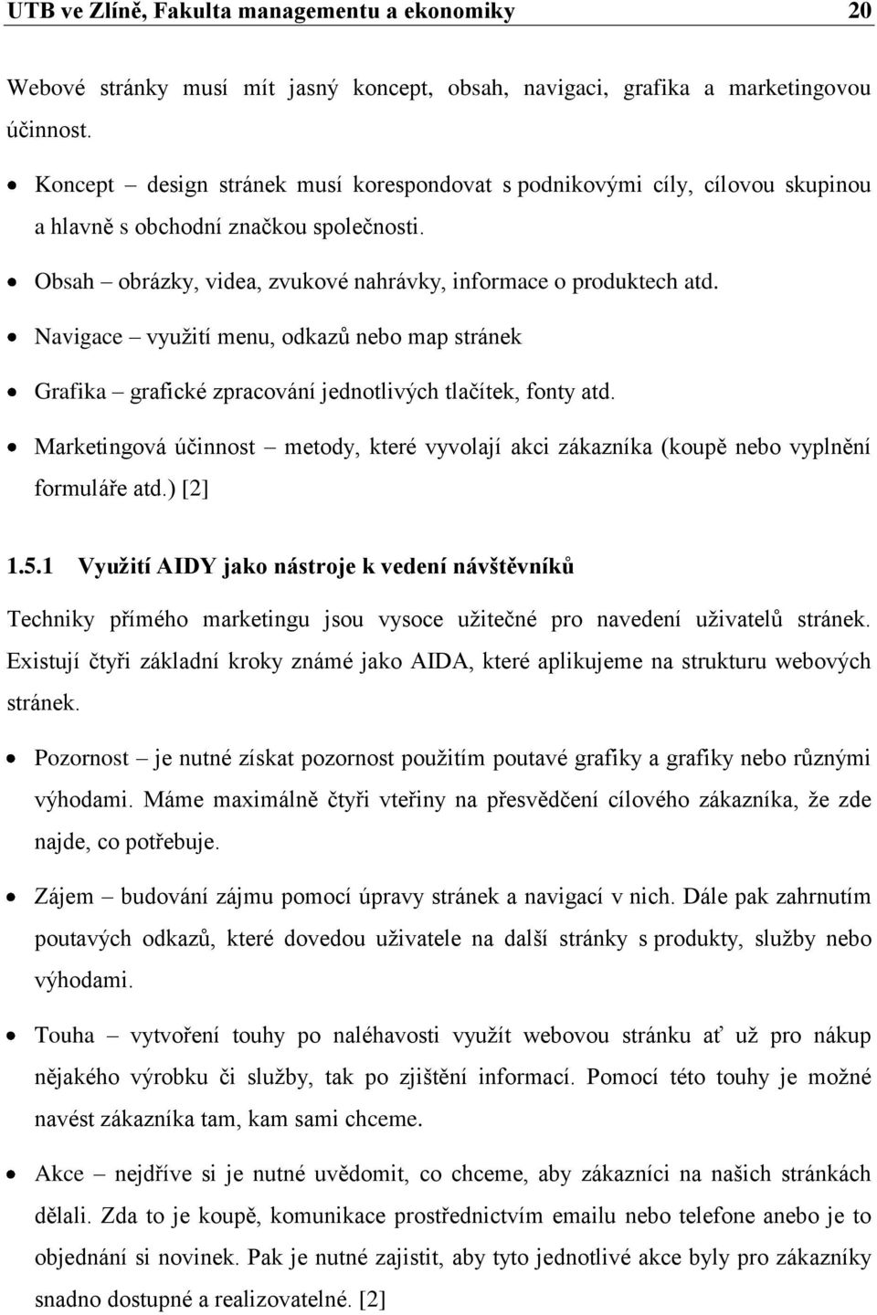 Navigace vyuţití menu, odkazů nebo map stránek Grafika grafické zpracování jednotlivých tlačítek, fonty atd.