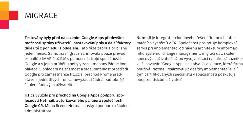 S ohledem na známost a srozumitelnost prostředí Google pro zaměstnance H1.cz si přechod kromě představení jednotlivých funkcí nevyžádal žádná podrobnější školení řadových uživatelů.