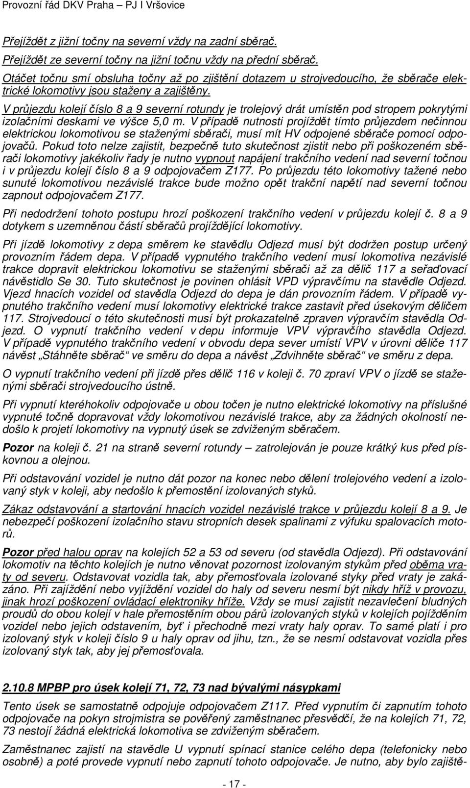 V průjezdu kolejí číslo 8 a 9 severní rotundy je trolejový drát umístěn pod stropem pokrytými izolačními deskami ve výšce 5,0 m.