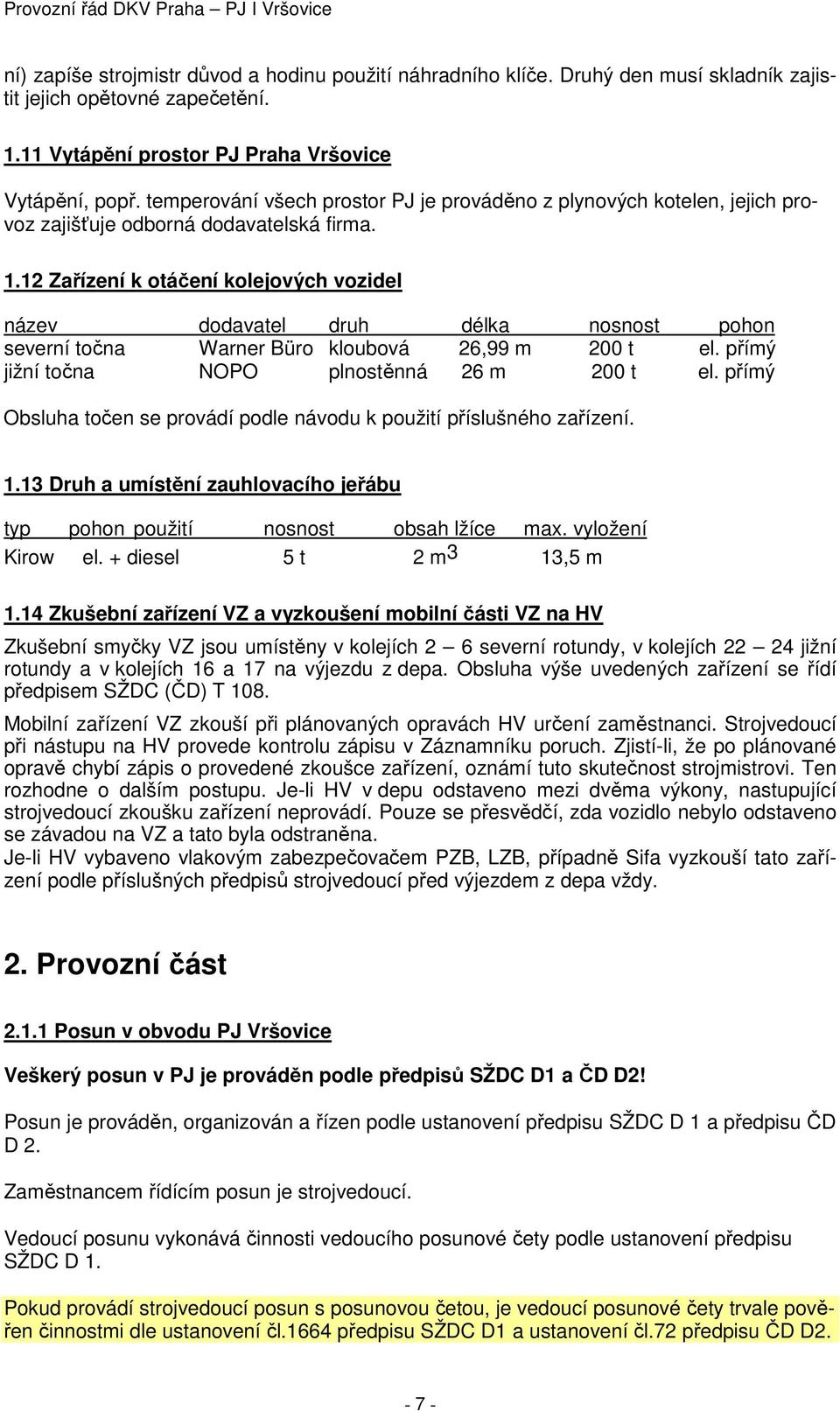 12 Zařízení k otáčení kolejových vozidel název dodavatel druh délka nosnost pohon severní točna Warner Büro kloubová 26,99 m 200 t el. přímý jižní točna NOPO plnostěnná 26 m 200 t el.