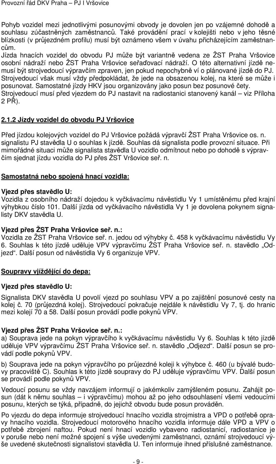 Jízda hnacích vozidel do obvodu PJ může být variantně vedena ze ŽST Praha Vršovice osobní nádraží nebo ŽST Praha Vršovice seřaďovací nádraží.