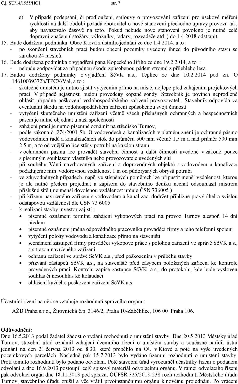 časově na toto. Pokud nebude nové stanovení povoleno je nutné celé dopravní značení ( stožáry, výložníky, radary, rozvaděče atd. ) do 1.4.2018 odstranit. 15.