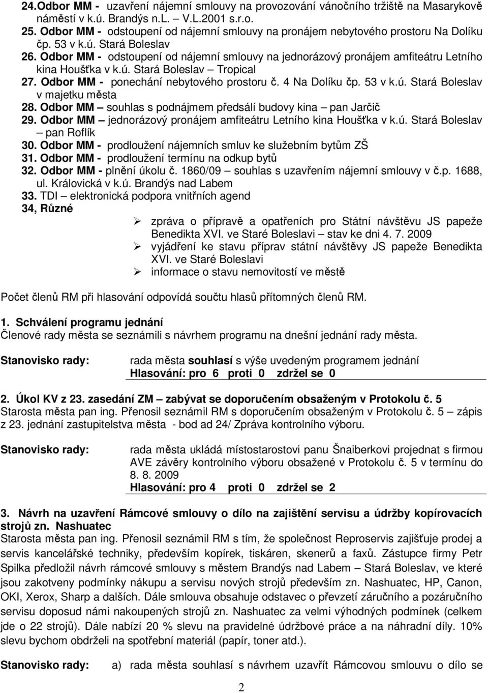 Odbor MM - odstoupení od nájemní smlouvy na jednorázový pronájem amfiteátru Letního kina Houška v k.ú. Stará Boleslav Tropical 27. Odbor MM - ponechání nebytového prostoru. 4 Na Dolíku p. 53 v k.ú. Stará Boleslav v majetku msta 28.