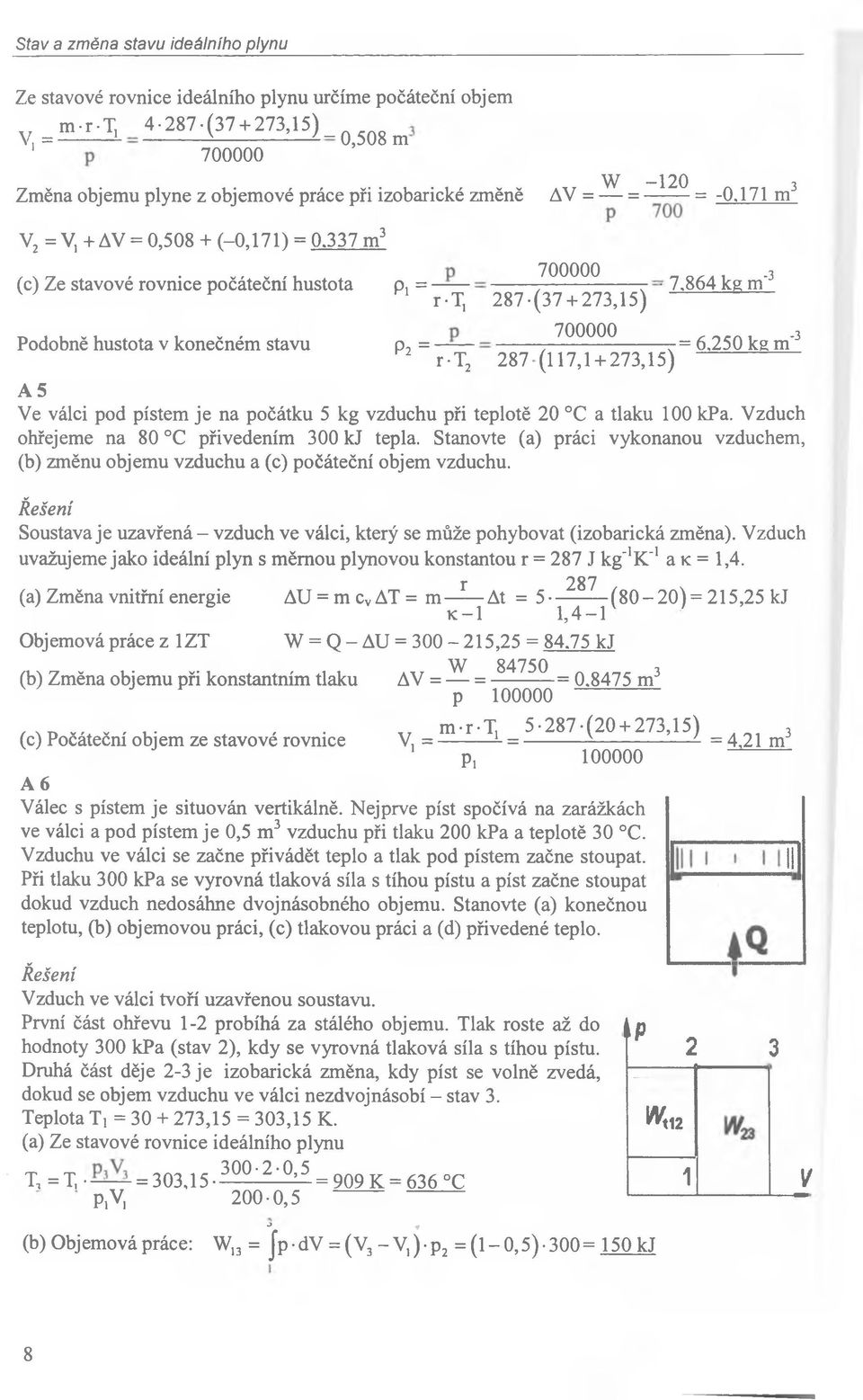 864 kg m -3 700000-3 = 6.250 kg m r-t 2 287 (117,1 + 273,15) A 5 Ve válci pod pístem je na počátku 5 kg vzduchu při teplotě 20 C a tlaku 100 kpa. Vzduch ohřejeme na 80 C přivedením 300 kj tepla.