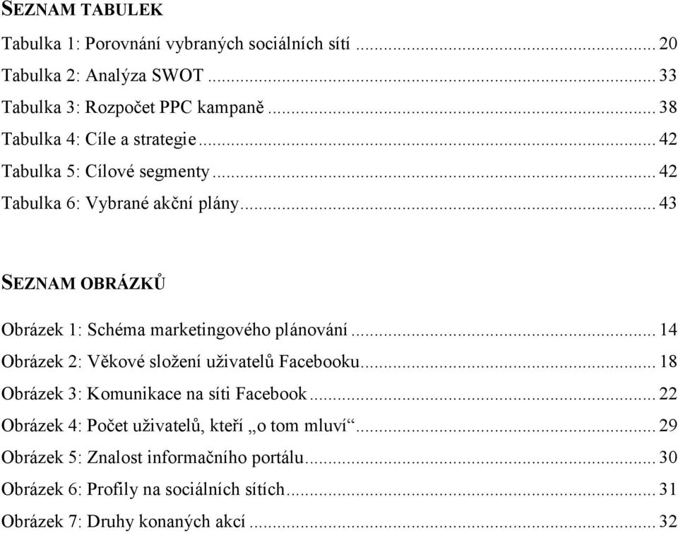 .. 43 SEZNAM OBRÁZKŮ Obrázek 1: Schéma marketingového plánování... 14 Obrázek 2: Věkové složení uživatelů Facebooku.