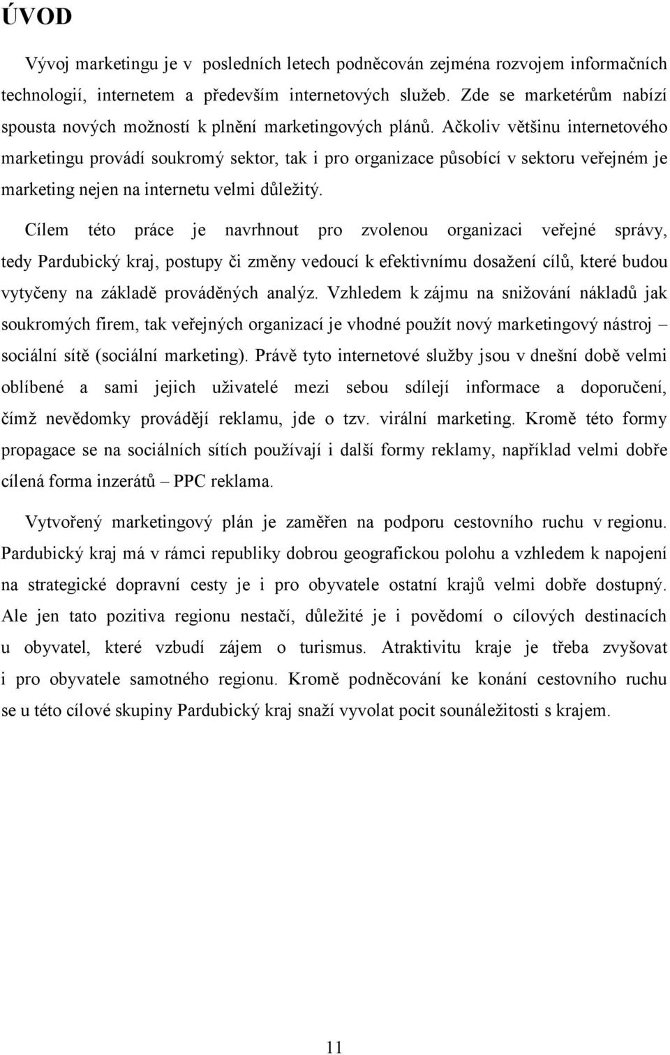 Ačkoliv většinu internetového marketingu provádí soukromý sektor, tak i pro organizace působící v sektoru veřejném je marketing nejen na internetu velmi důležitý.