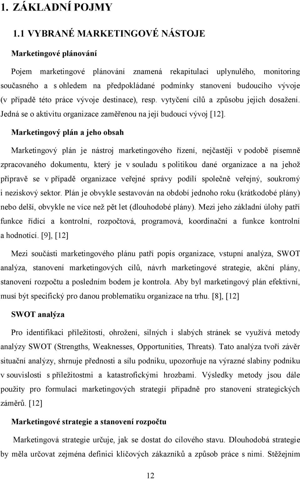 vývoje (v případě této práce vývoje destinace), resp. vytyčení cílů a způsobu jejich dosažení. Jedná se o aktivitu organizace zaměřenou na její budoucí vývoj [12].