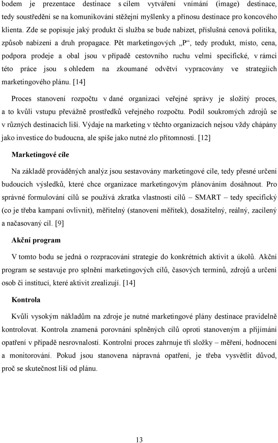 Pět marketingových P, tedy produkt, místo, cena, podpora prodeje a obal jsou v případě cestovního ruchu velmi specifické, v rámci této práce jsou s ohledem na zkoumané odvětví vypracovány ve