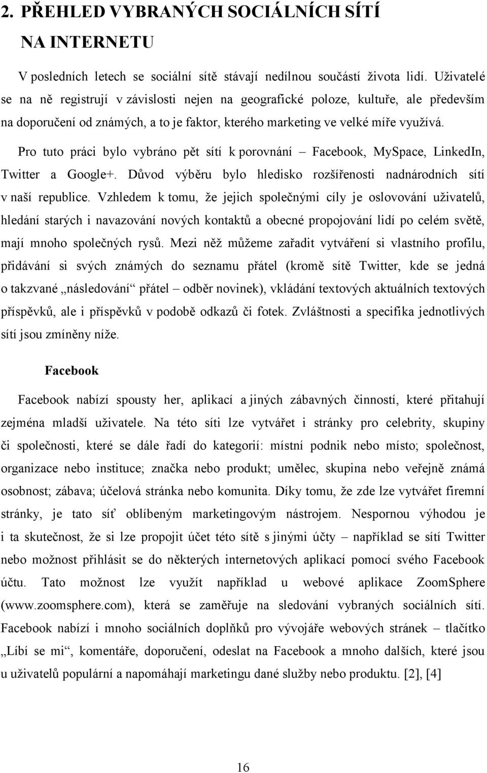 Pro tuto práci bylo vybráno pět sítí k porovnání Facebook, MySpace, LinkedIn, Twitter a Google+. Důvod výběru bylo hledisko rozšířenosti nadnárodních sítí v naší republice.