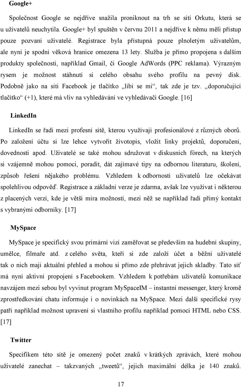 Služba je přímo propojena s dalším produkty společnosti, například Gmail, či Google AdWords (PPC reklama). Výrazným rysem je možnost stáhnutí si celého obsahu svého profilu na pevný disk.