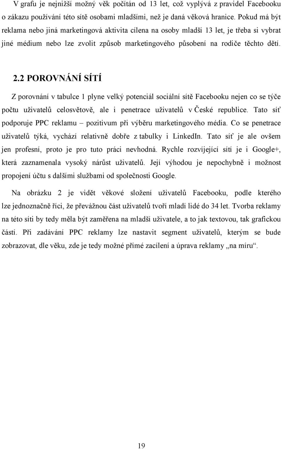 2 POROVNÁNÍ SÍTÍ Z porovnání v tabulce 1 plyne velký potenciál sociální sítě Facebooku nejen co se týče počtu uživatelů celosvětově, ale i penetrace uživatelů v České republice.