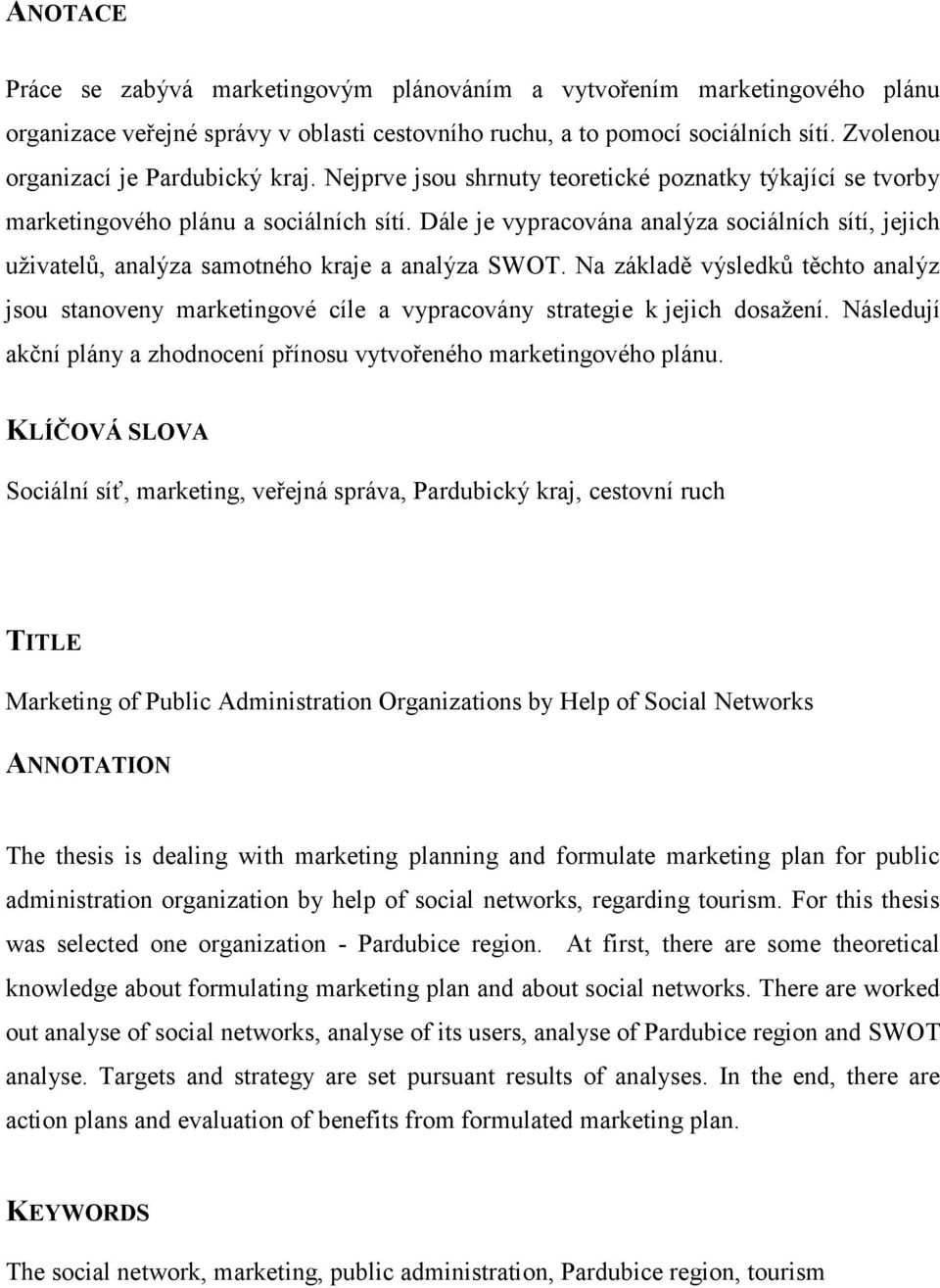 Dále je vypracována analýza sociálních sítí, jejich uživatelů, analýza samotného kraje a analýza SWOT.