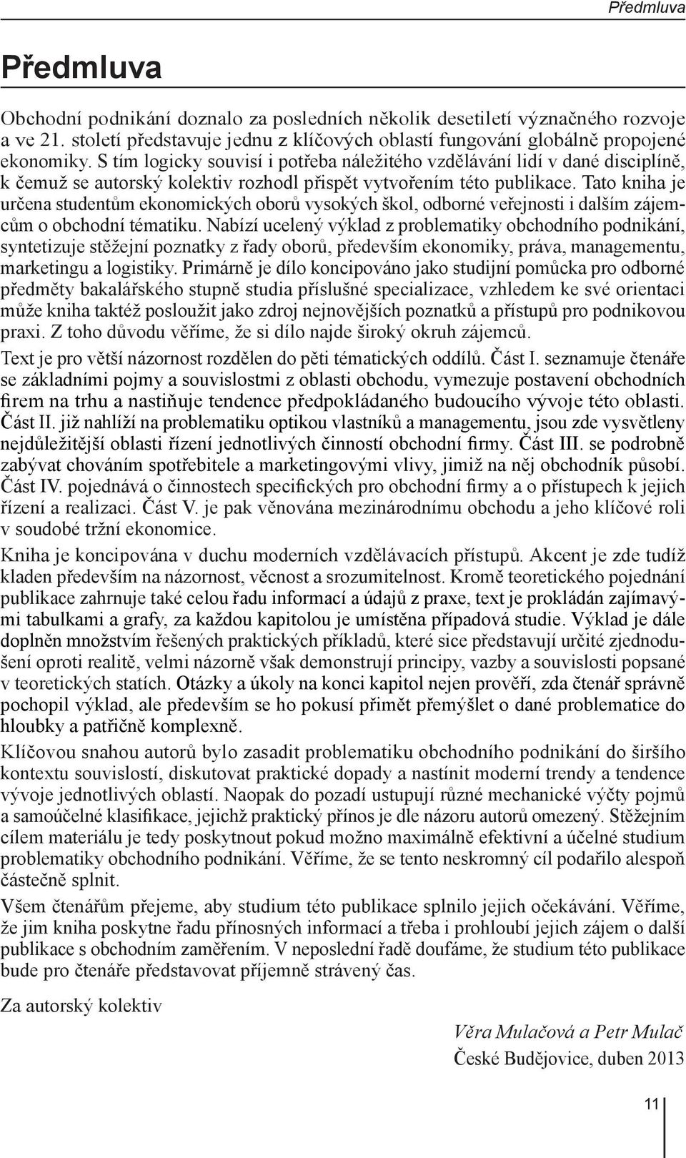 Tato kniha je určena studentům ekonomických oborů vysokých škol, odborné veřejnosti i dalším zájemcům o obchodní tématiku.