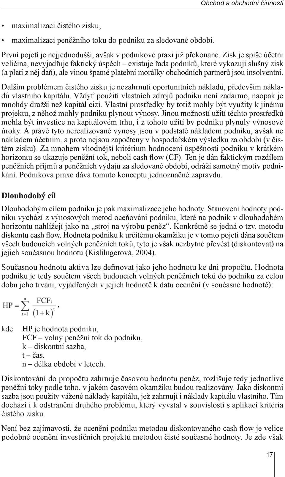 insolventní. Dalším problémem čistého zisku je nezahrnutí oportunitních nákladů, především nákladů vlastního kapitálu.